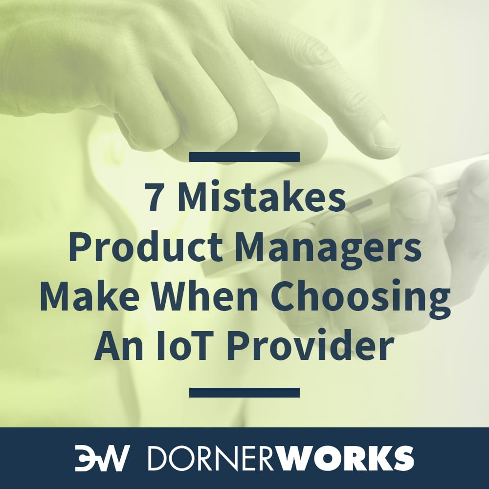 7 Mistakes Product Managers Make When Choosing an IoT Provider