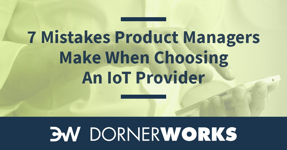 7 Mistakes Product Managers Make When Choosing an IoT Provider